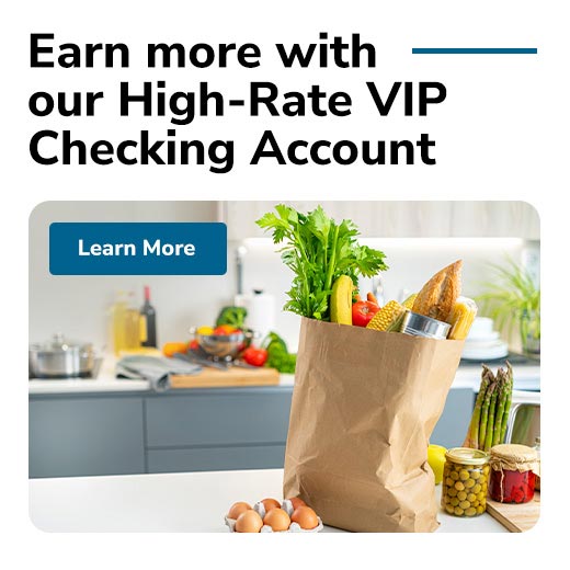 Earn more with our high-rate VIP checking account.  Learn More